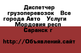 Диспетчер грузоперевозок - Все города Авто » Услуги   . Мордовия респ.,Саранск г.